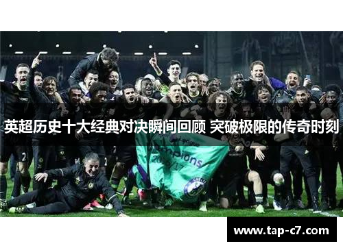 英超历史十大经典对决瞬间回顾 突破极限的传奇时刻 英超历史十大经典对决瞬间回顾 突破极限的传奇时刻