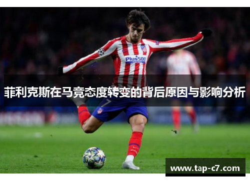 菲利克斯在马竞态度转变的背后原因与影响分析
