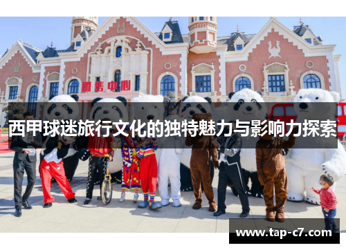 西甲球迷旅行文化的独特魅力与影响力探索