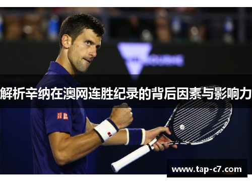 解析辛纳在澳网连胜纪录的背后因素与影响力 解析辛纳在澳网连胜纪录的背后因素与影响力