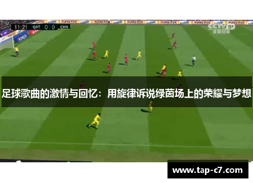 足球歌曲的激情与回忆:用旋律诉说绿茵场上的荣耀与梦想 足球歌曲的激情与回忆:用旋律诉说绿茵场上的荣耀与梦想