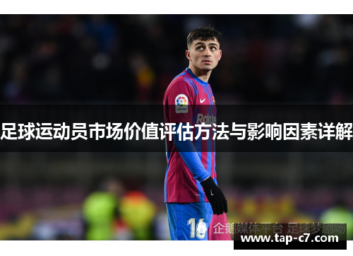 足球运动员市场价值评估方法与影响因素详解 足球运动员市场价值评估方法与影响因素详解