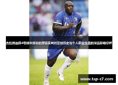 杰拉德选择4号球衣背后的原因及其对足球历史与个人职业生涯的深远影响分析