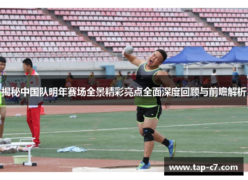 揭秘中国队明年赛场全景精彩亮点全面深度回顾与前瞻解析 揭秘中国队明年赛场全景精彩亮点全面深度回顾与前瞻解析