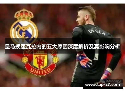 皇马换座瓦拉内的五大原因深度解析及其影响分析 皇马换座瓦拉内的五大原因深度解析及其影响分析