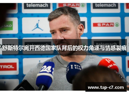 舒斯特尔离开西德国家队背后的权力角逐与情感裂痕 舒斯特尔离开西德国家队背后的权力角逐与情感裂痕