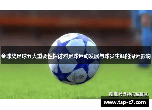 金球奖足球五大重要性探讨对足球运动发展与球员生涯的深远影响 金球奖足球五大重要性探讨对足球运动发展与球员生涯的深远影响