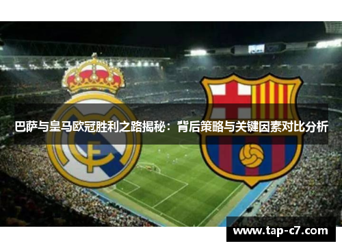 巴萨与皇马欧冠胜利之路揭秘:背后策略与关键因素对比分析 巴萨与皇马欧冠胜利之路揭秘:背后策略与关键因素对比分析