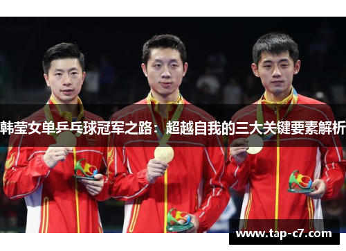 韩莹女单乒乓球冠军之路：超越自我的三大关键要素解析