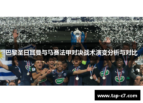 巴黎圣日耳曼与马赛法甲对决战术演变分析与对比