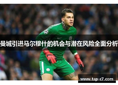 曼城引进马尔穆什的机会与潜在风险全面分析