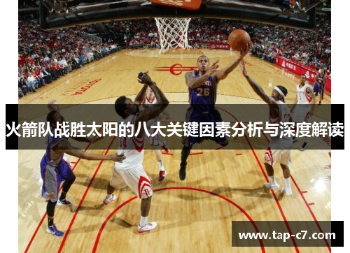 火箭队战胜太阳的八大关键因素分析与深度解读