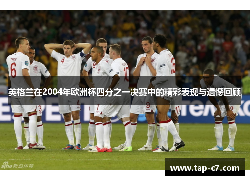 英格兰在2004年欧洲杯四分之一决赛中的精彩表现与遗憾回顾