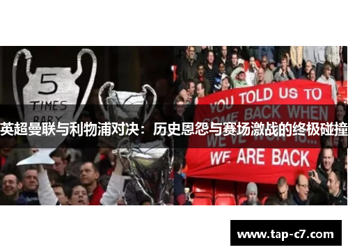 英超曼联与利物浦对决：历史恩怨与赛场激战的终极碰撞