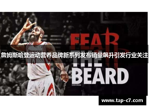 詹姆斯哈登运动营养品牌新系列发布销量飙升引发行业关注