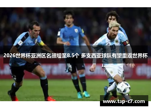 2026世界杯亚洲区名额增至8.5个 多支西亚球队有望重返世界杯