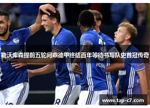 勒沃库森提前五轮问鼎德甲终结百年等待书写队史首冠传奇