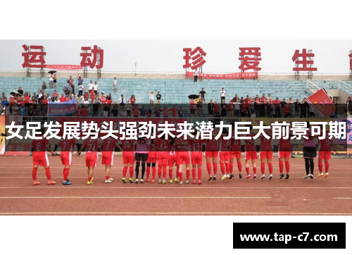女足发展势头强劲未来潜力巨大前景可期