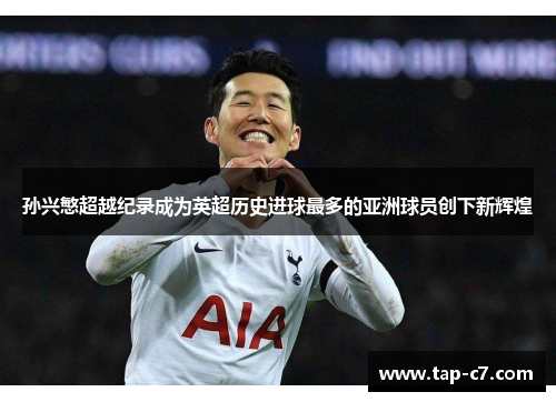 孙兴慜超越纪录成为英超历史进球最多的亚洲球员创下新辉煌 孙兴慜超越纪录成为英超历史进球最多的亚洲球员创下新辉煌