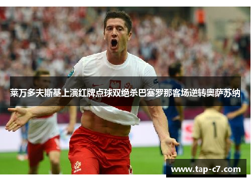 莱万多夫斯基上演红牌点球双绝杀巴塞罗那客场逆转奥萨苏纳 莱万多夫斯基上演红牌点球双绝杀巴塞罗那客场逆转奥萨苏纳