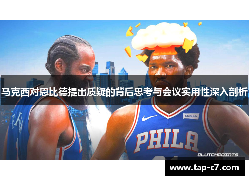 马克西对恩比德提出质疑的背后思考与会议实用性深入剖析