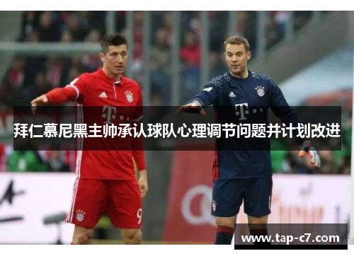 拜仁慕尼黑主帅承认球队心理调节问题并计划改进