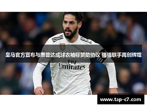 皇马官方宣布与惠普达成球衣袖标赞助协议 强强联手再创辉煌