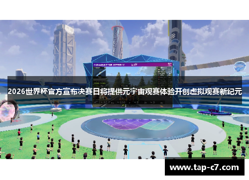 2026世界杯官方宣布决赛日将提供元宇宙观赛体验开创虚拟观赛新纪元 2026世界杯官方宣布决赛日将提供元宇宙观赛体验开创虚拟观赛新纪元